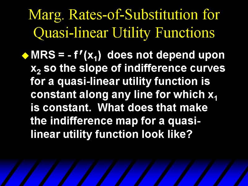 Marg. Rates-of-Substitution for Quasi-linear Utility Functions MRS = - f  (x1)  does